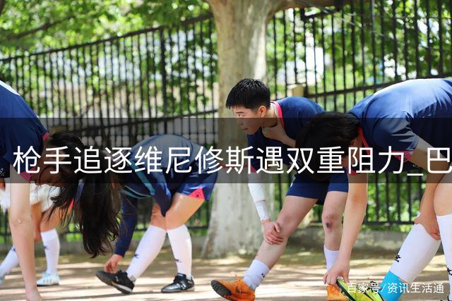 枪手追逐维尼修斯遇双重阻力 巴西魔翼能否补强左路短板
